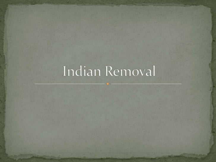  The American population was gaining through a boom  so we were running out of room The idea was we should kick the Indi...