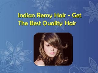 Indian Remy Hair - Get
The Best Quality Hair
 