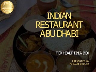 INDIAN
RESTAURANT
ABUDHABI
FO
RHEALTHINA BO
X
PRESENTED BY
PUNJABI CHULHA
 