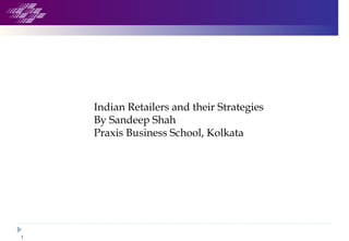 Indian Retailers and their Strategies By Sandeep Shah Praxis Business School, Kolkata 