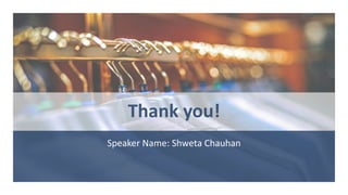 Thank you!
Speaker Name: Shweta Chauhan
 