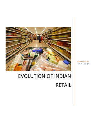 EVOLUTION OF INDIAN
RETAIL
Arpita Gautam
SPJIMR (2015-16)
 
