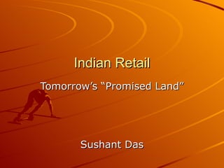 Indian Retail Tomorrow’s “Promised Land” Sushant Das 