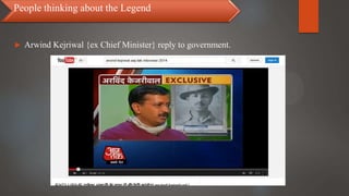  Arwind Kejriwal {ex Chief Minister} reply to government.
People thinking about the Legend
 