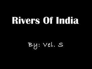 Rivers Of India
By: Vel. S
 
