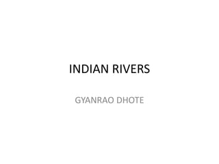 INDIAN RIVERS
GYANRAO DHOTE
 