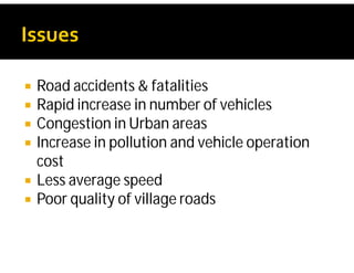  Road accidents & fatalities
 Rapid increase in number of vehicles
 Congestion in Urban areas
 Increase in pollution and vehicle operation
cost
 Less average speed
 Poor quality of village roads
 