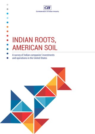 INDIAN ROOTS,
AMERICAN SOIL
A survey of Indian companies' investments
and operations in the United States
 
