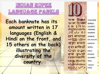 Each banknote has its
 amount written in 17
 languages (English &
Hindi on the front, and
15 others on the back)
    illustrating the
    diversity of the
        country.
 