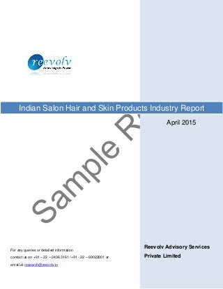 April 2015
Reevolv Advisory Services
Private Limited
Indian Salon Hair and Skin Products Industry Report
For any queries or detailed information
contact us on +91 – 22 – 2436 3161 /+91 - 22 – 60022001 or
email at research@reevolv.in
 