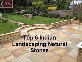 Top 6 Indian
Landscaping Natural
Stones
 