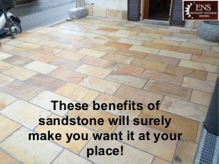 These benefits of
sandstone will surely
make you want it at your
place!
 