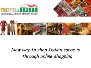 New way to shop Indian saree is
through online shopping
 