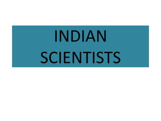 INDIAN 
SCIENTISTS 
 