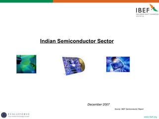 Indian Semiconductor Sector December 2007 Source: IBEF Semiconductor Report 