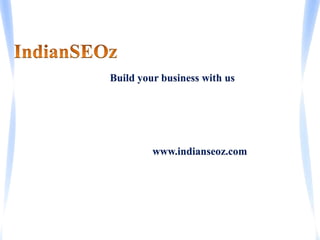 Build your business with us




         www.indianseoz.com
 