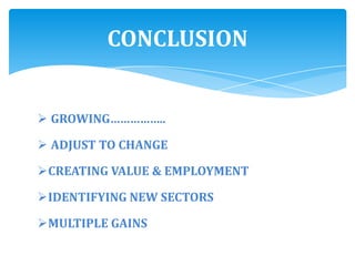  GROWING……………..
 ADJUST TO CHANGE
CREATING VALUE & EMPLOYMENT
IDENTIFYING NEW SECTORS
MULTIPLE GAINS
CONCLUSION
 