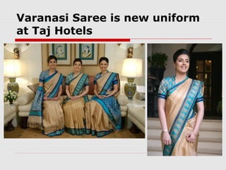Varanasi Saree is new uniform 
at Taj Hotels 
 