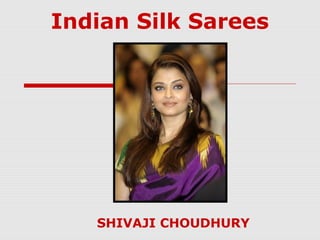Indian Silk Sarees 
SHIVAJI CHOUDHURY 
 