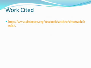 Work Cited
 http://www.sbnature.org/research/anthro/chumash/h
ealth.
 