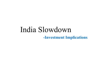 India Slowdown
-Investment Implications
 