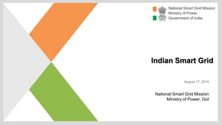 Indian Smart Grid
August 17, 2016
National Smart Grid Mission
Ministry of Power, GoI
 