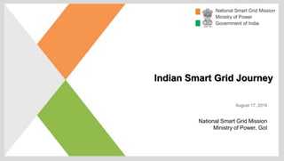 Indian Smart Grid Journey
August 17, 2016
National Smart Grid Mission
Ministry of Power, GoI
 