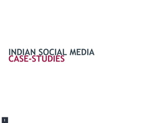 INDIAN SOCIAL MEDIA
    CASE-STUDIES




1
 