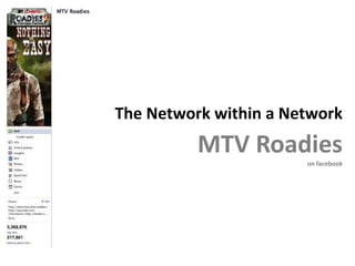 The Network within a Network
          MTV Roadies
                       on facebook
 