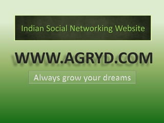 Indian Social Networking Website

WWW.AGRYD.COM

 
