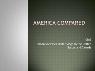 America Compared Ch:3 Indian Societies Under Siege in the United States and Canada 