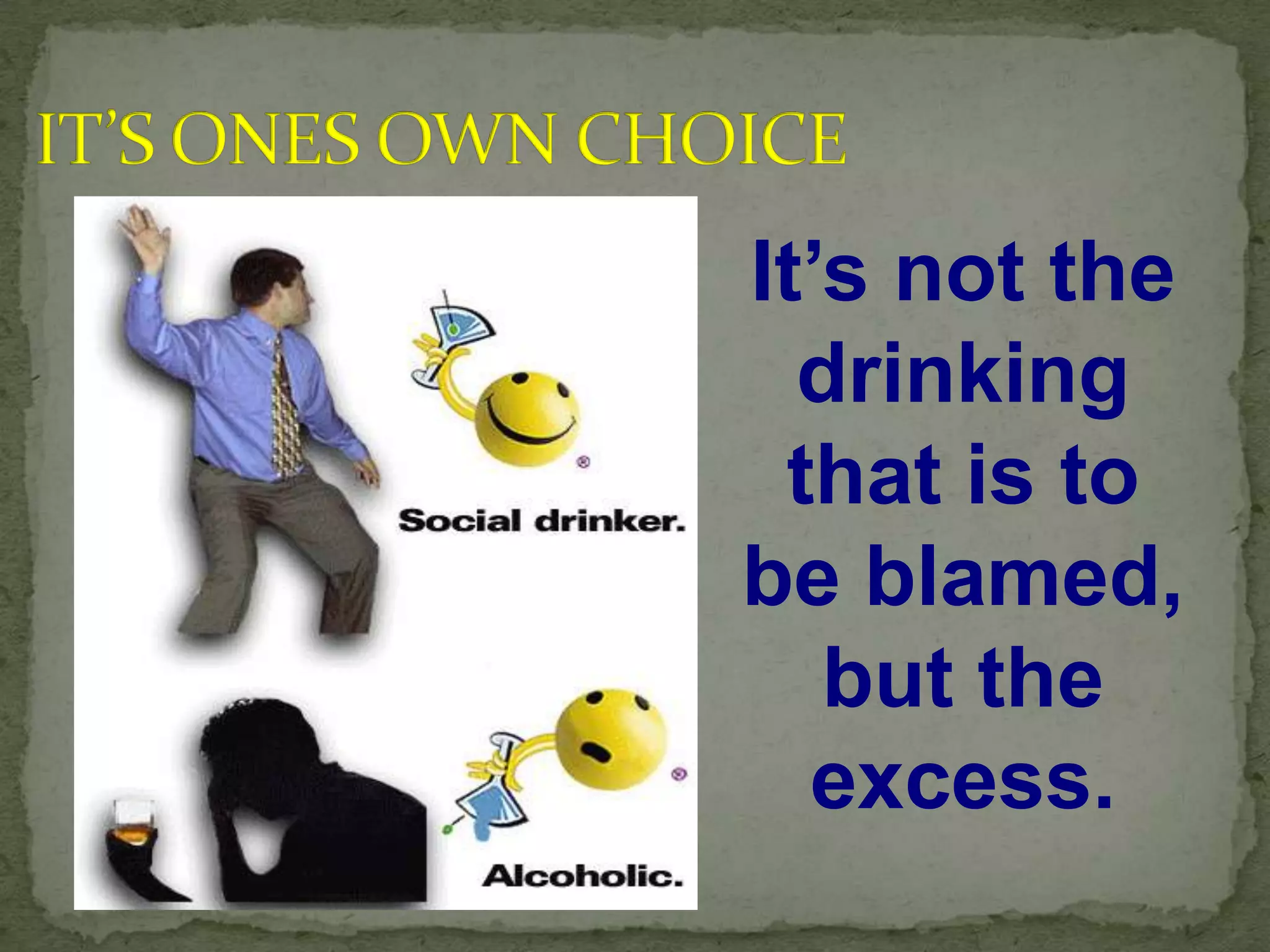 It’s not the
  drinking
 that is to
be blamed,
   but the
  excess.
 