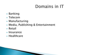  Banking
 Telecom
 Manufacturing
 Media, Publishing & Entertainment
 Retail
 Insurance
 Healthcare
 