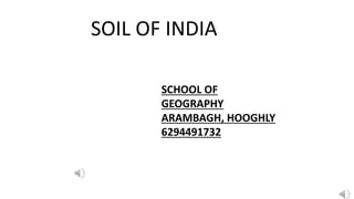 SOIL OF INDIA
SCHOOL OF
GEOGRAPHY
ARAMBAGH, HOOGHLY
6294491732
 