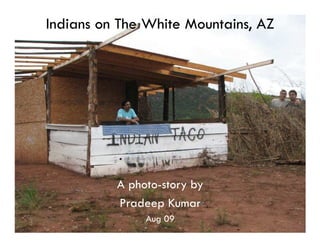 Indians on The White Mountains, AZ




          A photo-story by
          Pradeep Kumar
               Aug 09
 