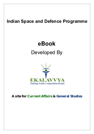 Indian Space and Defence Programme




                  eBook
              Developed By




  A site for Current Affairs & General Studies
 