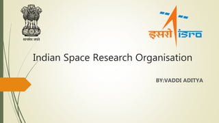 Indian Space Research Organisation
BY:VADDI ADITYA
 