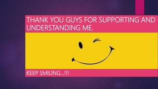 THANK YOU GUYS FOR SUPPORTING AND
UNDERSTANDING ME.
KEEP SMILING…!!!
 