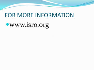 FOR MORE INFORMATION
www.isro.org
 