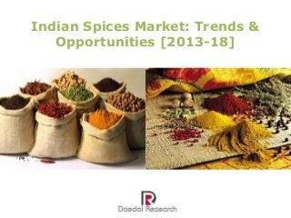 Indian Spices Market: Trends &
Opportunities [2013-18]
 