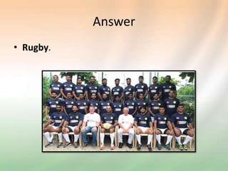 Answer
• Rugby.
 