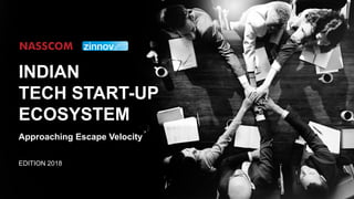 Approaching Escape Velocity
INDIAN
TECH START-UP
ECOSYSTEM
EDITION 2018
 