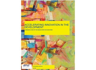 ACCELERATING INNOVATION IN THE
DEVELOPMENT
A BIRDSEYE VIEW OF THE INDIAN START-UP ECOSYSTEM
Aera Consultancy and Services
...