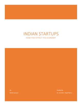 By- Guided By-
Mohit Jaswani Dr. Surinder Singh Nehra
INDIAN STARTUPS
HOW THEY EFFECT THE ECONOMY
 
