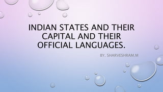 INDIAN STATES AND THEIR
CAPITAL AND THEIR
OFFICIAL LANGUAGES.
BY. SHARVESHRAM.M
 