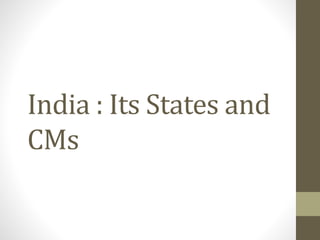 India : Its States and
CMs
 