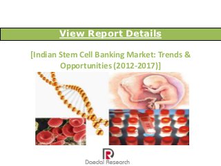 View Report Details

[Indian Stem Cell Banking Market: Trends &
        Opportunities (2012-2017)]
 