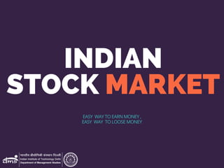 INDIAN
STOCK MARKET
EASY  WAY TO EARN MONEY ,
EASY  WAY  TO LOOSE MONEY
 