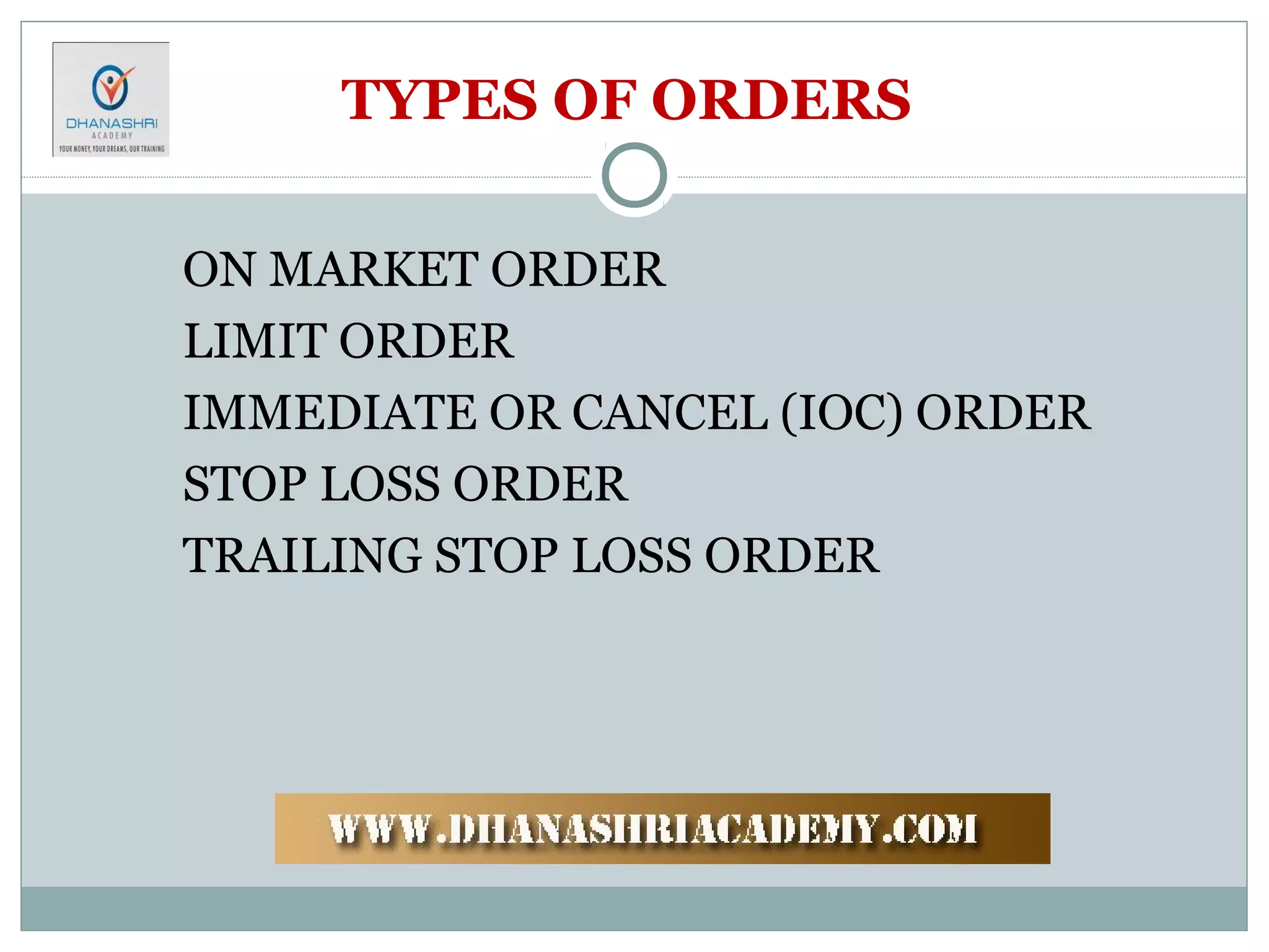 TYPES OF ORDERS
ON MARKET ORDER
LIMIT ORDER
IMMEDIATE OR CANCEL (IOC) ORDER
STOP LOSS ORDER
TRAILING STOP LOSS ORDER
 