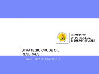 STRATEGIC CRUDE OIL
RESERVES
Class:

MBA Oil & Gas 2013-15

 